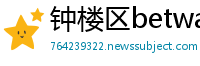钟楼区betway必威亚洲官网